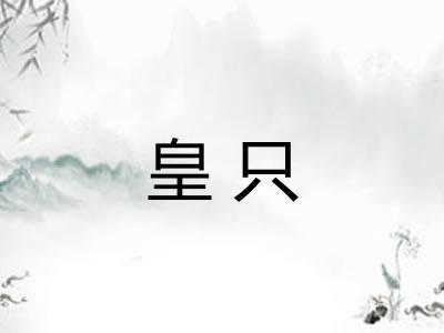 皇只 皇只