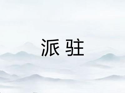 派驻 派驻