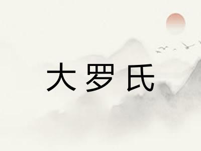 大罗氏 大罗氏