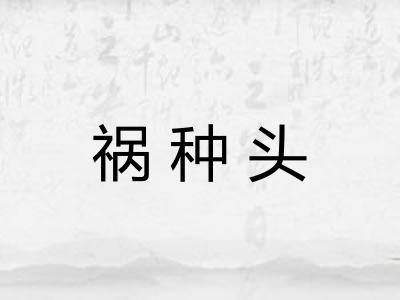 祸种头 祸种头