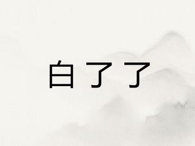 白了了 白了了