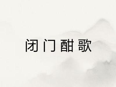 闭门酣歌 闭门酣歌