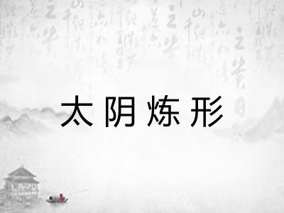 太阴炼形 太阴炼形
