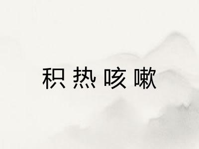 积热咳嗽 积热咳嗽