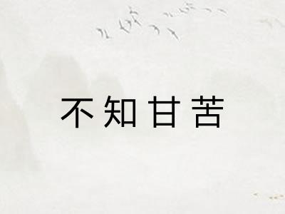 不知甘苦 不知甘苦