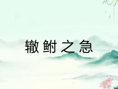 辙鲋之急 辙鲋之急