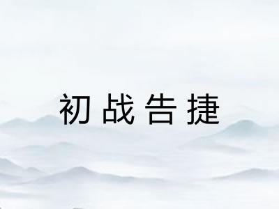 初战告捷 初战告捷