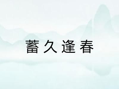 蓄久逢春 蓄久逢春