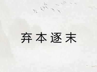 弃本逐末 弃本逐末