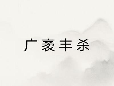 广袤丰杀 广袤丰杀