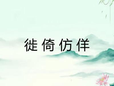 徙倚仿佯 徙倚仿佯