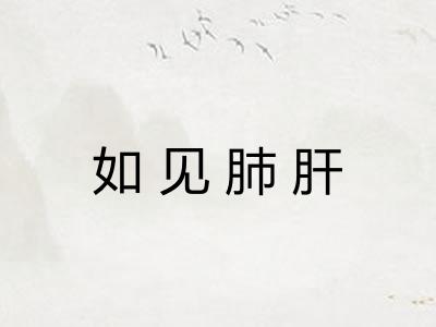 如见肺肝 如见肺肝