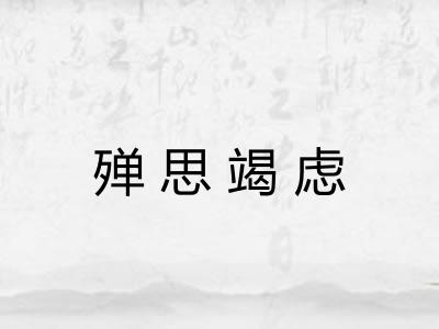 殚思竭虑 殚思竭虑