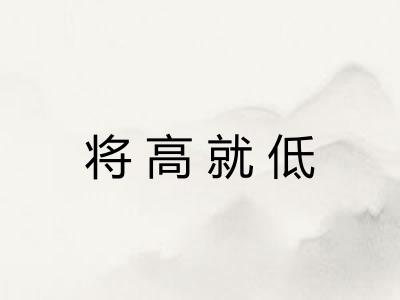 将高就低