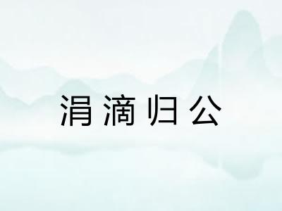 涓滴归公 涓滴归公