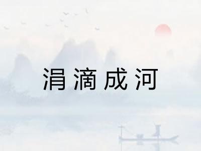 涓滴成河 涓滴成河