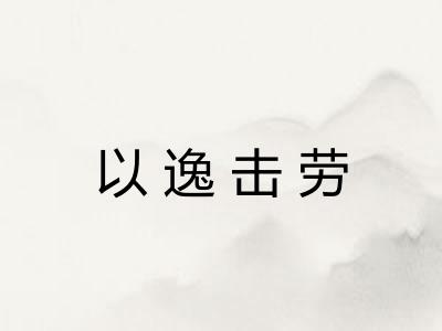 以逸击劳 以逸击劳