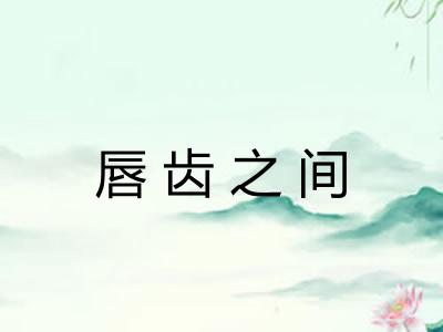 唇齿之间 唇齿之间