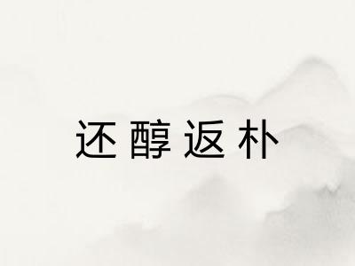 还醇返朴 还醇返朴