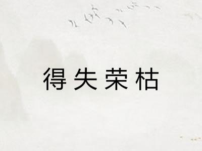 得失荣枯 得失荣枯