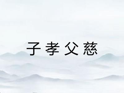 子孝父慈 子孝父慈