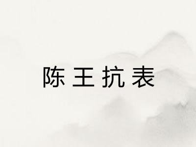 陈王抗表 陈王抗表