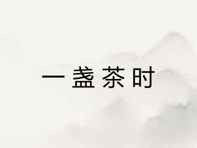 一盏茶时 一盏茶时