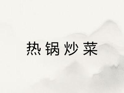 热锅炒菜 热锅炒菜