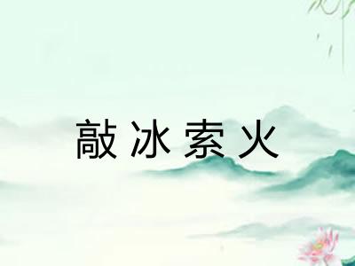 敲冰索火 敲冰索火