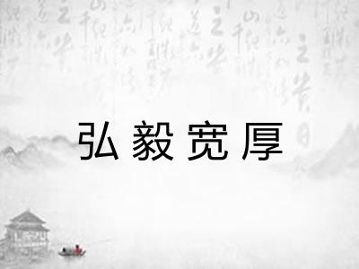 弘毅宽厚 弘毅宽厚