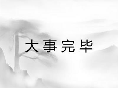 大事完毕 大事完毕