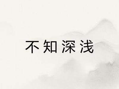 不知深浅 不知深浅
