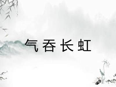 气吞长虹 气吞长虹