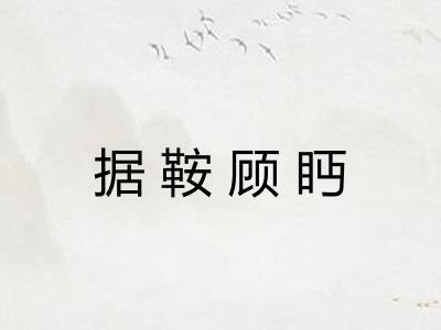 据鞍顾眄 据鞍顾眄