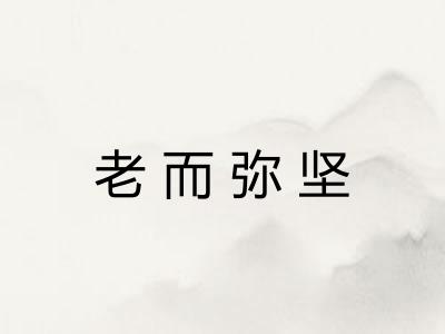 老而弥坚 老而弥坚