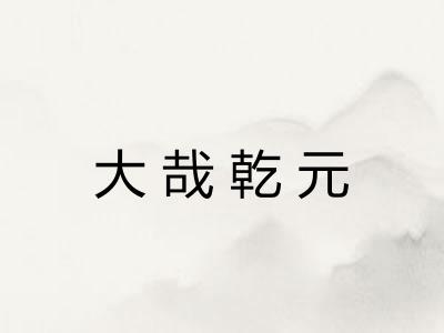 大哉乾元 大哉乾元