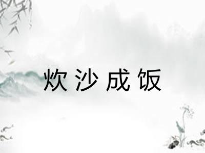 炊沙成饭 炊沙成饭