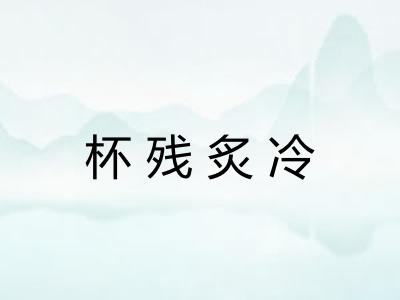 杯残炙冷 杯残炙冷