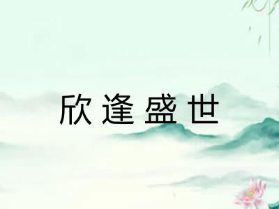 欣逢盛世 欣逢盛世