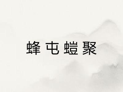 蜂屯螘聚 蜂屯螘聚