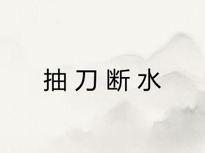 抽刀断水 抽刀断水