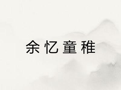 余忆童稚 余忆童稚