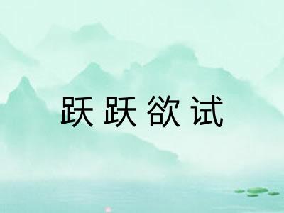 跃跃欲试 跃跃欲试