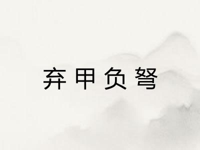 弃甲负弩 弃甲负弩