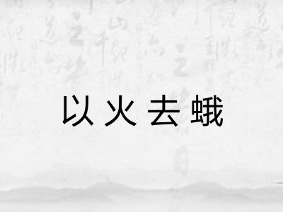 以火去蛾 以火去蛾