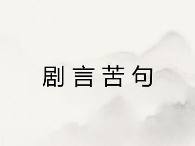 剧言苦句 剧言苦句