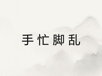 手忙脚乱 手忙脚乱