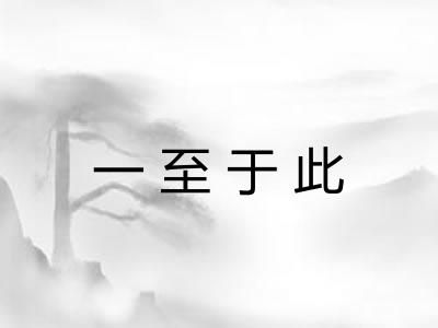 一至于此 一至于此
