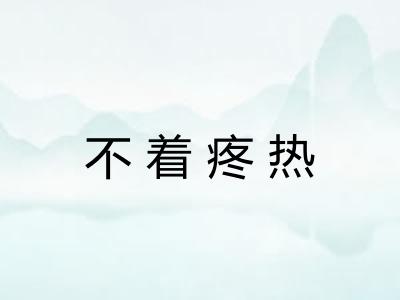 不着疼热 不着疼热