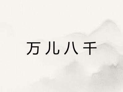 万儿八千 万儿八千